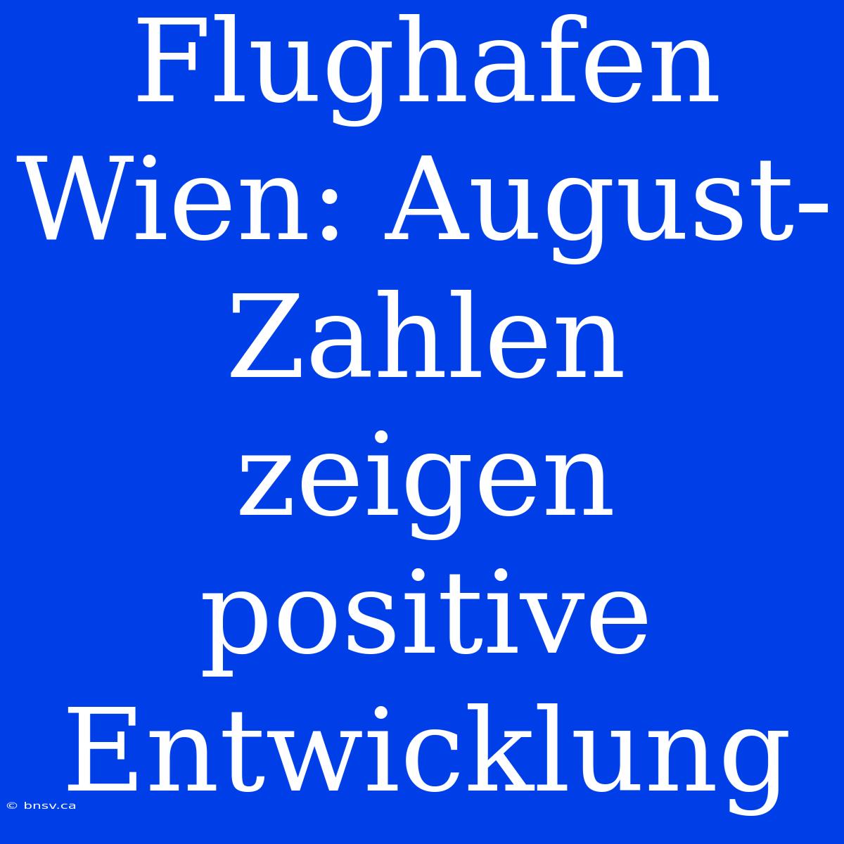 Flughafen Wien: August-Zahlen Zeigen Positive Entwicklung