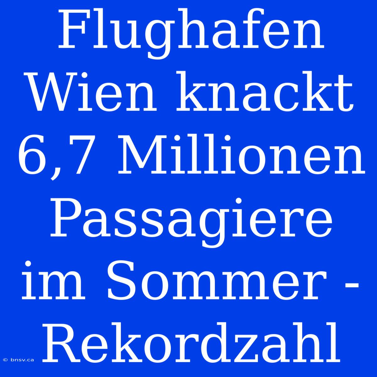 Flughafen Wien Knackt 6,7 Millionen Passagiere Im Sommer - Rekordzahl