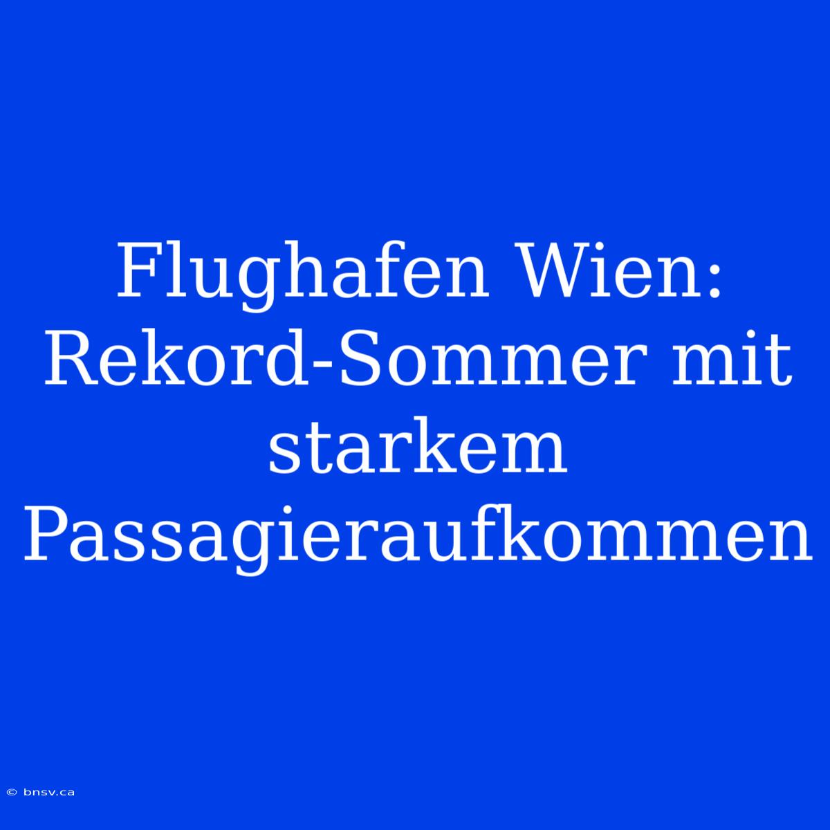 Flughafen Wien: Rekord-Sommer Mit Starkem Passagieraufkommen