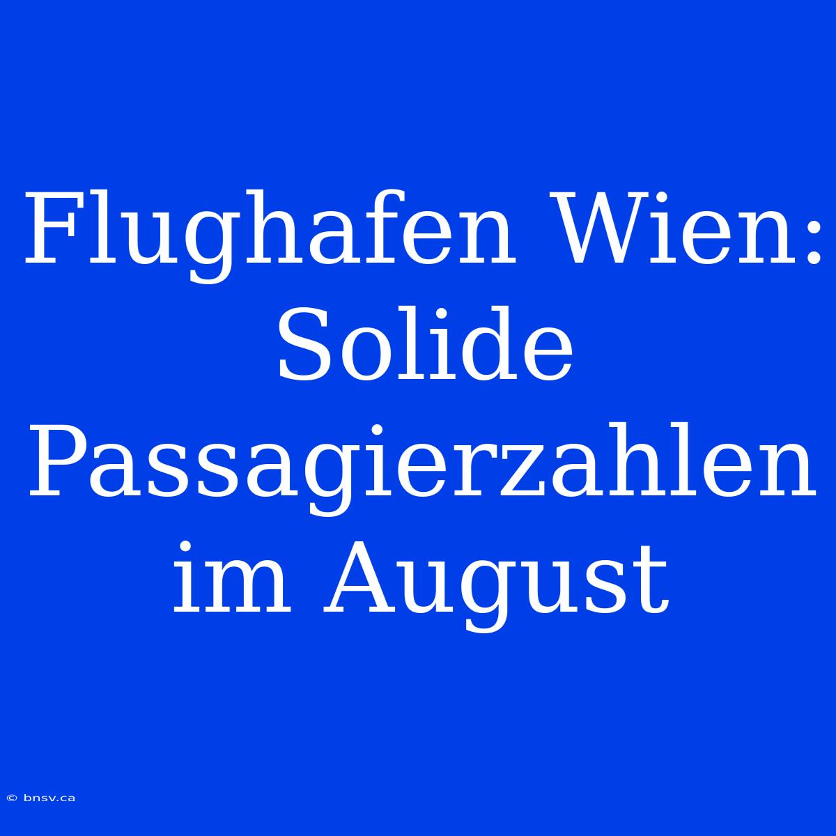 Flughafen Wien: Solide Passagierzahlen Im August