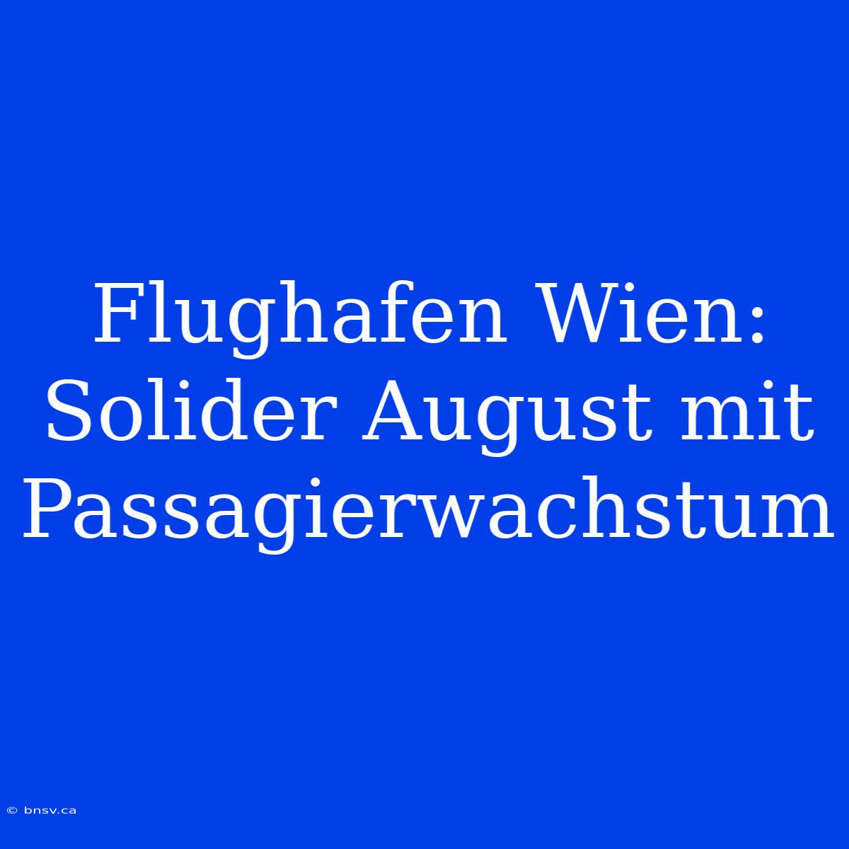 Flughafen Wien: Solider August Mit Passagierwachstum