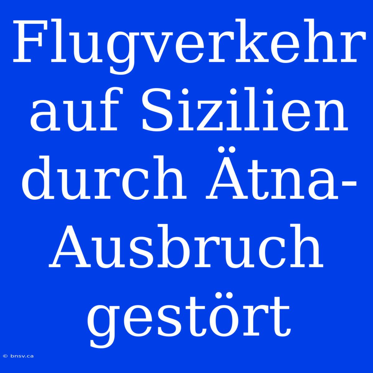 Flugverkehr Auf Sizilien Durch Ätna-Ausbruch Gestört