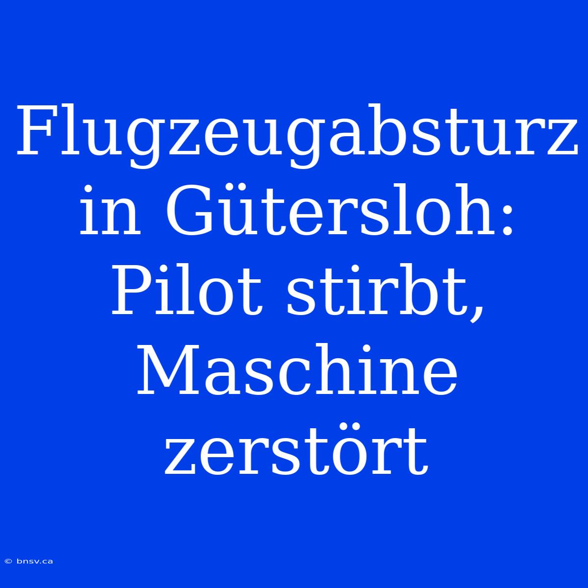 Flugzeugabsturz In Gütersloh: Pilot Stirbt, Maschine Zerstört