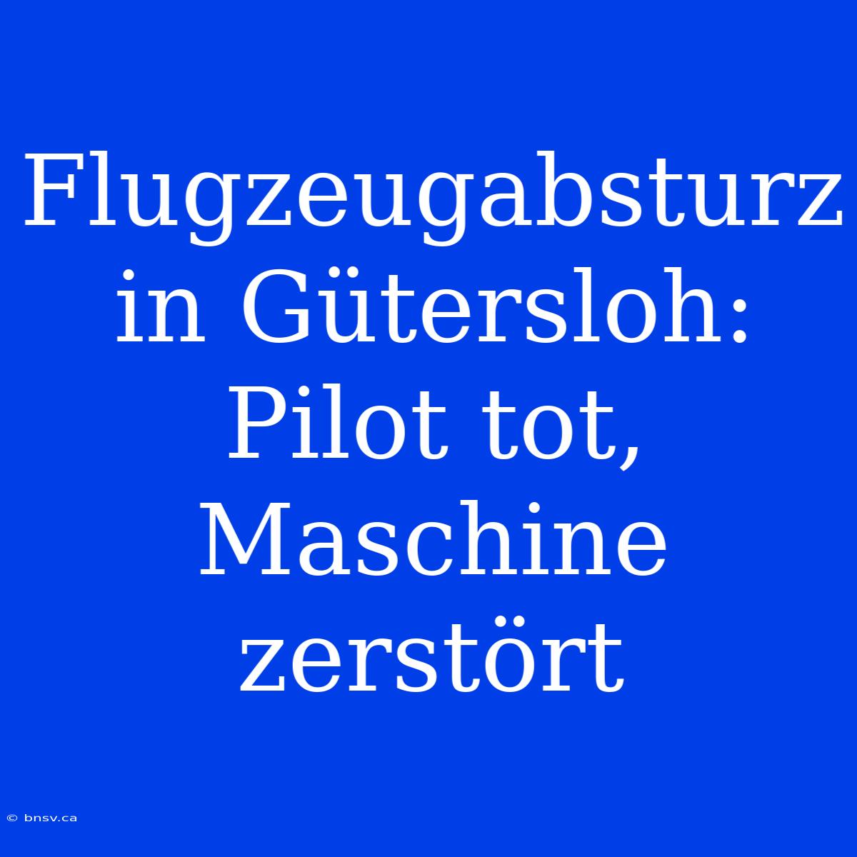 Flugzeugabsturz In Gütersloh: Pilot Tot, Maschine Zerstört