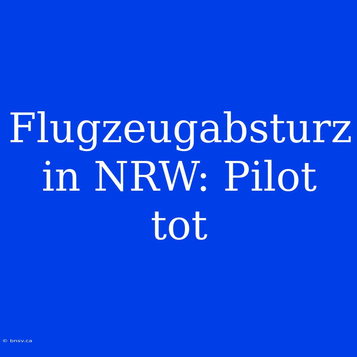 Flugzeugabsturz In NRW: Pilot Tot