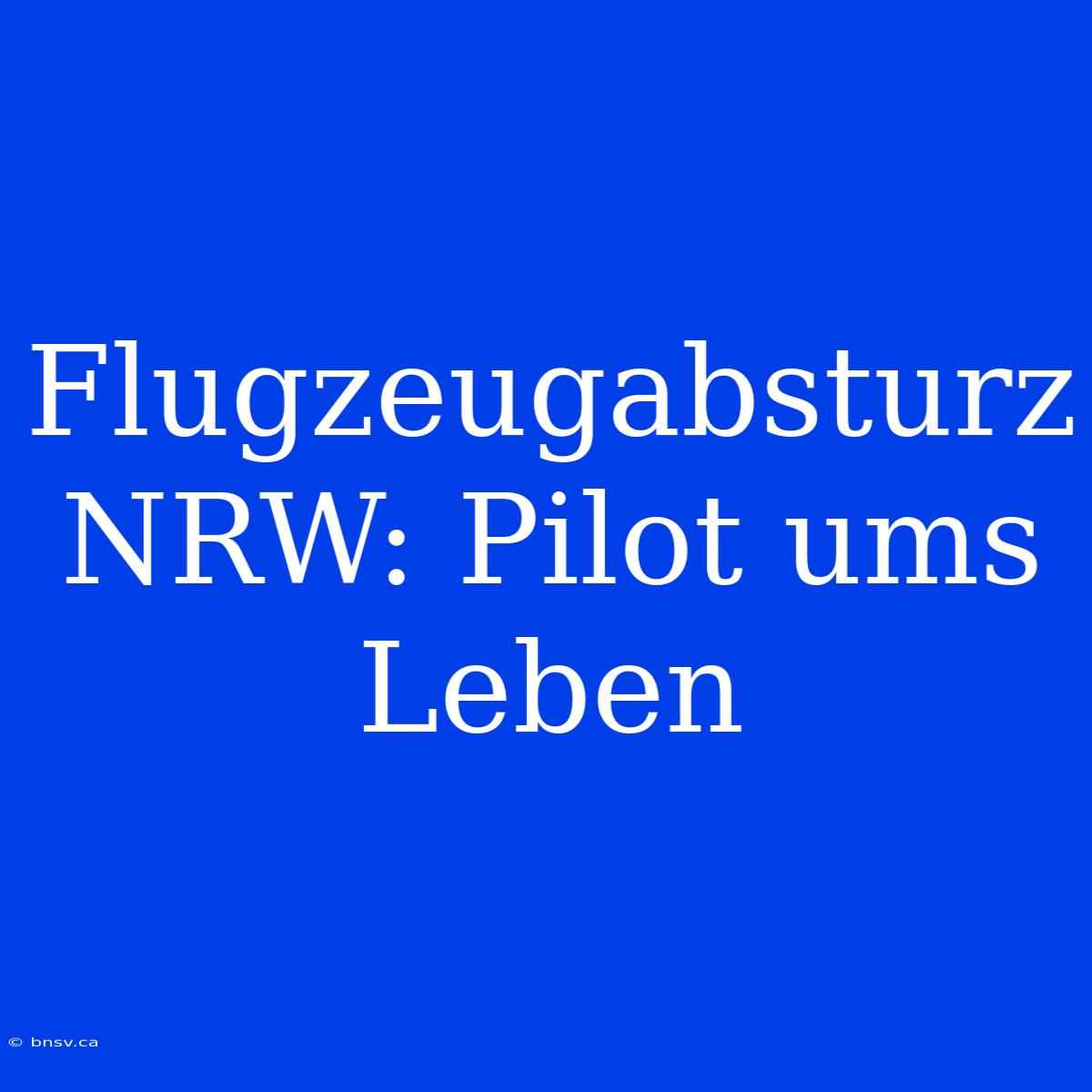 Flugzeugabsturz NRW: Pilot Ums Leben