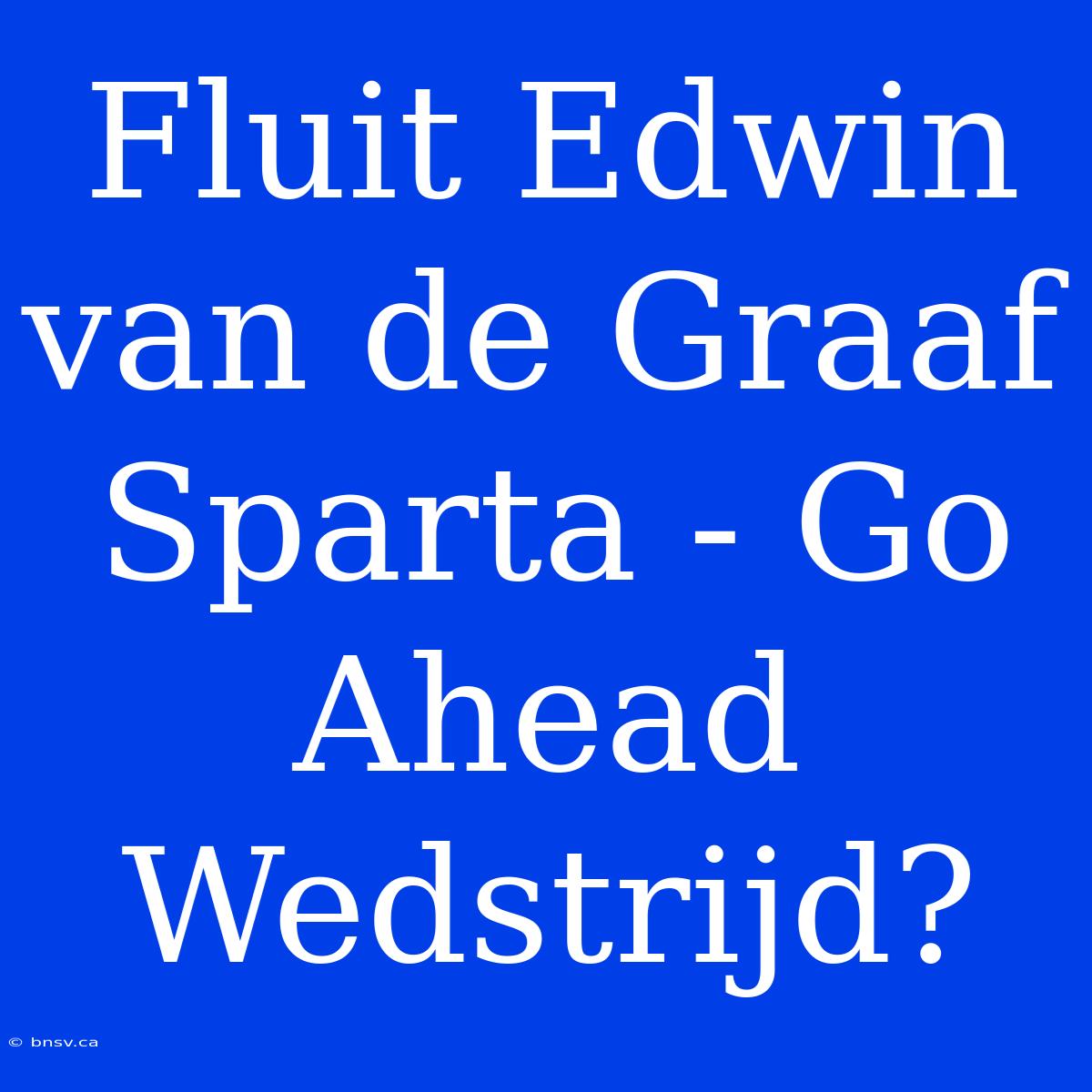 Fluit Edwin Van De Graaf Sparta - Go Ahead Wedstrijd?