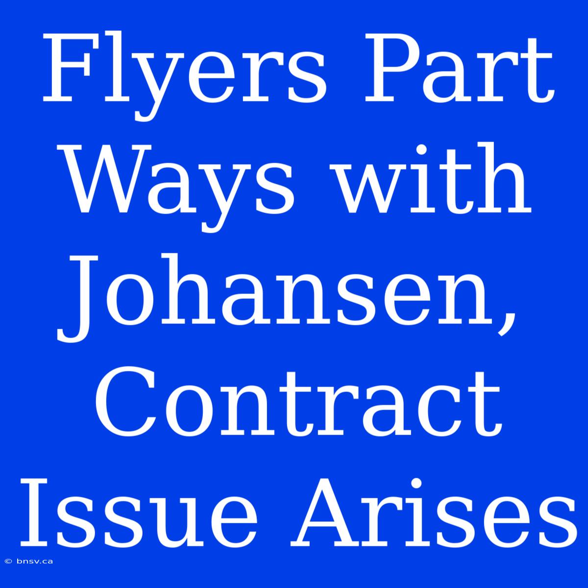 Flyers Part Ways With Johansen, Contract Issue Arises