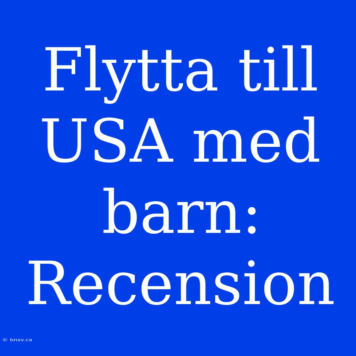 Flytta Till USA Med Barn: Recension