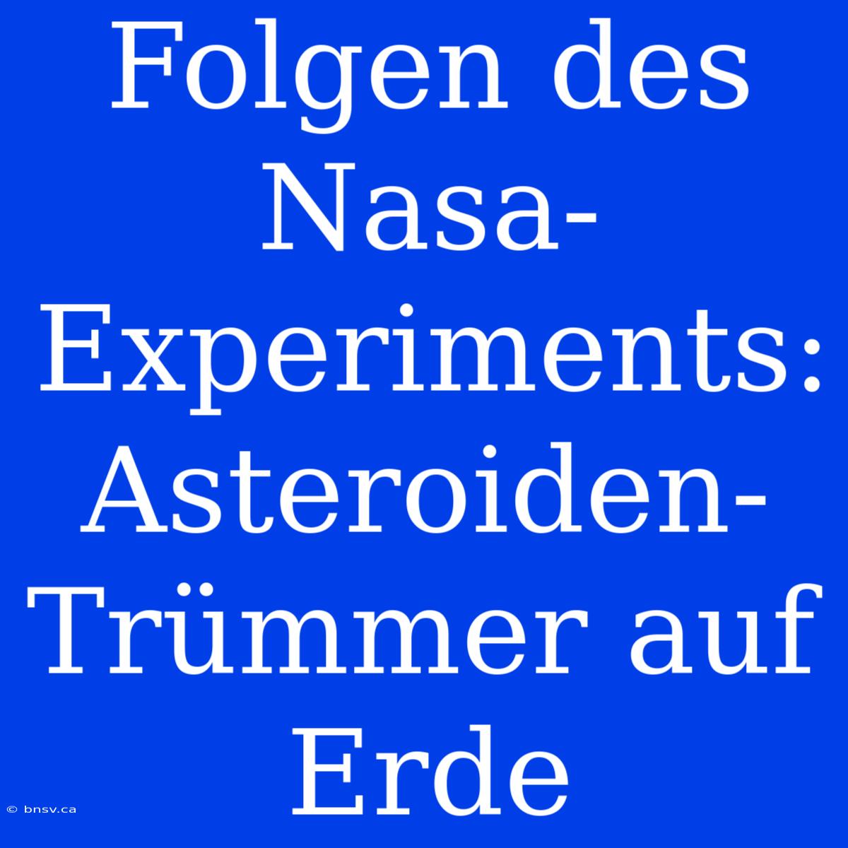 Folgen Des Nasa-Experiments: Asteroiden-Trümmer Auf Erde