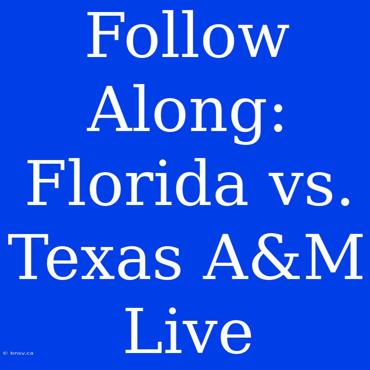 Follow Along: Florida Vs. Texas A&M Live