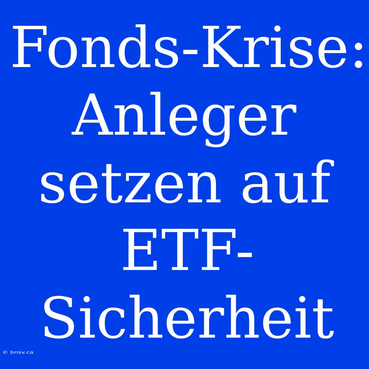 Fonds-Krise: Anleger Setzen Auf ETF-Sicherheit