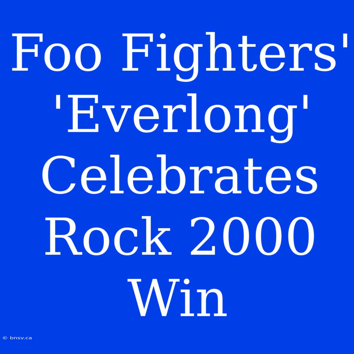 Foo Fighters' 'Everlong' Celebrates Rock 2000 Win