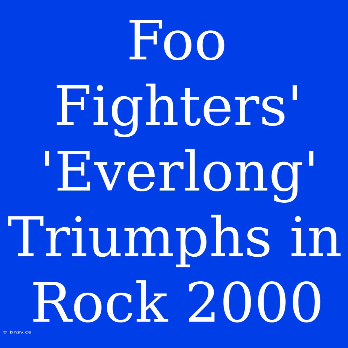 Foo Fighters' 'Everlong' Triumphs In Rock 2000