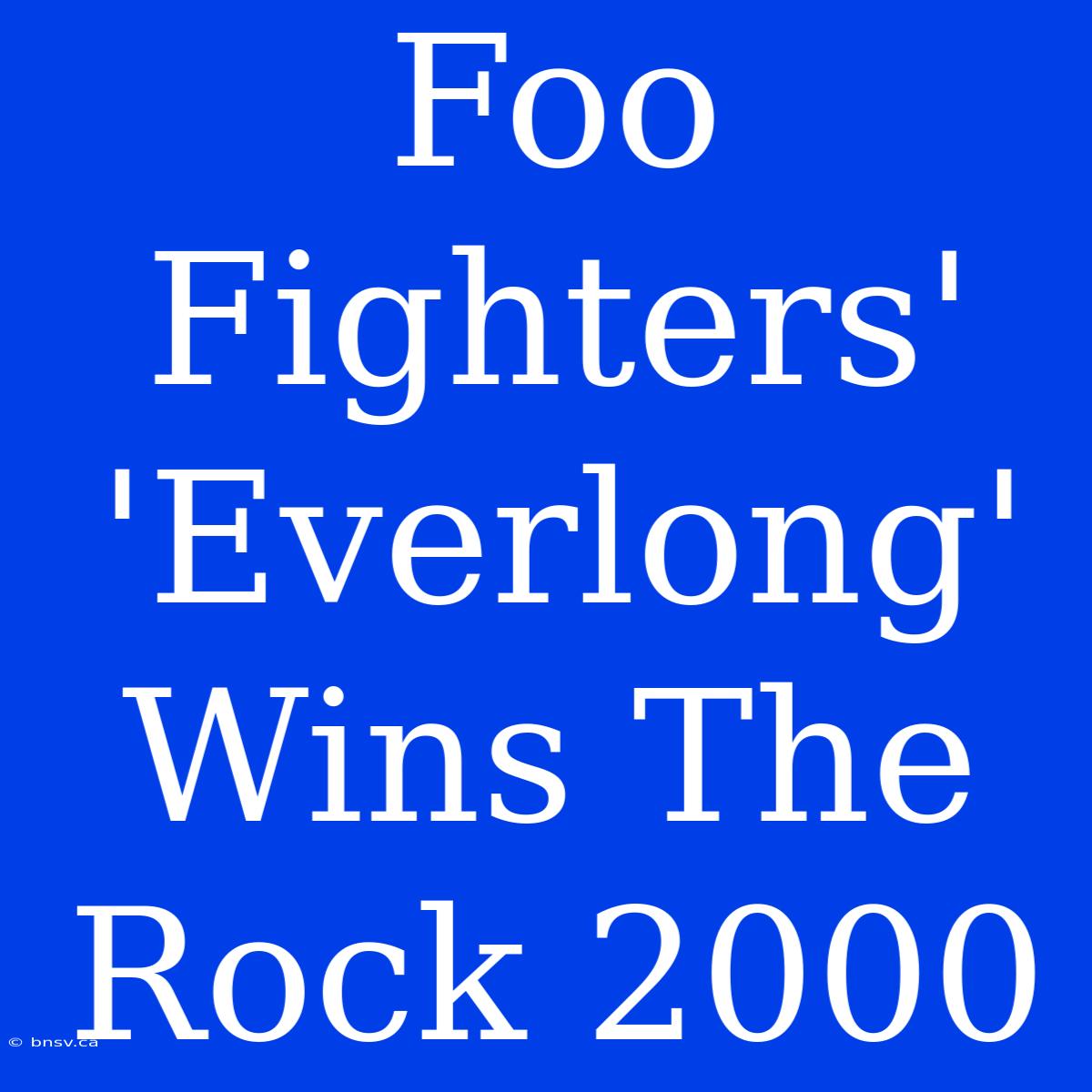 Foo Fighters' 'Everlong' Wins The Rock 2000