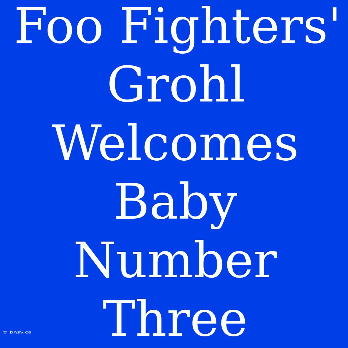 Foo Fighters' Grohl Welcomes Baby Number Three