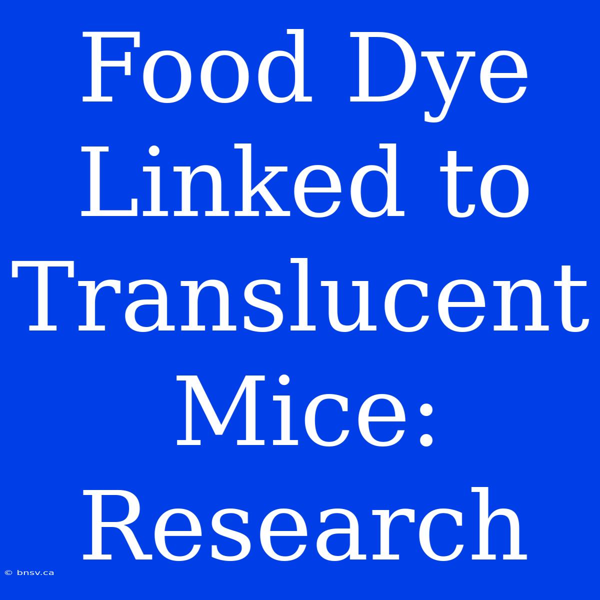 Food Dye Linked To Translucent Mice: Research