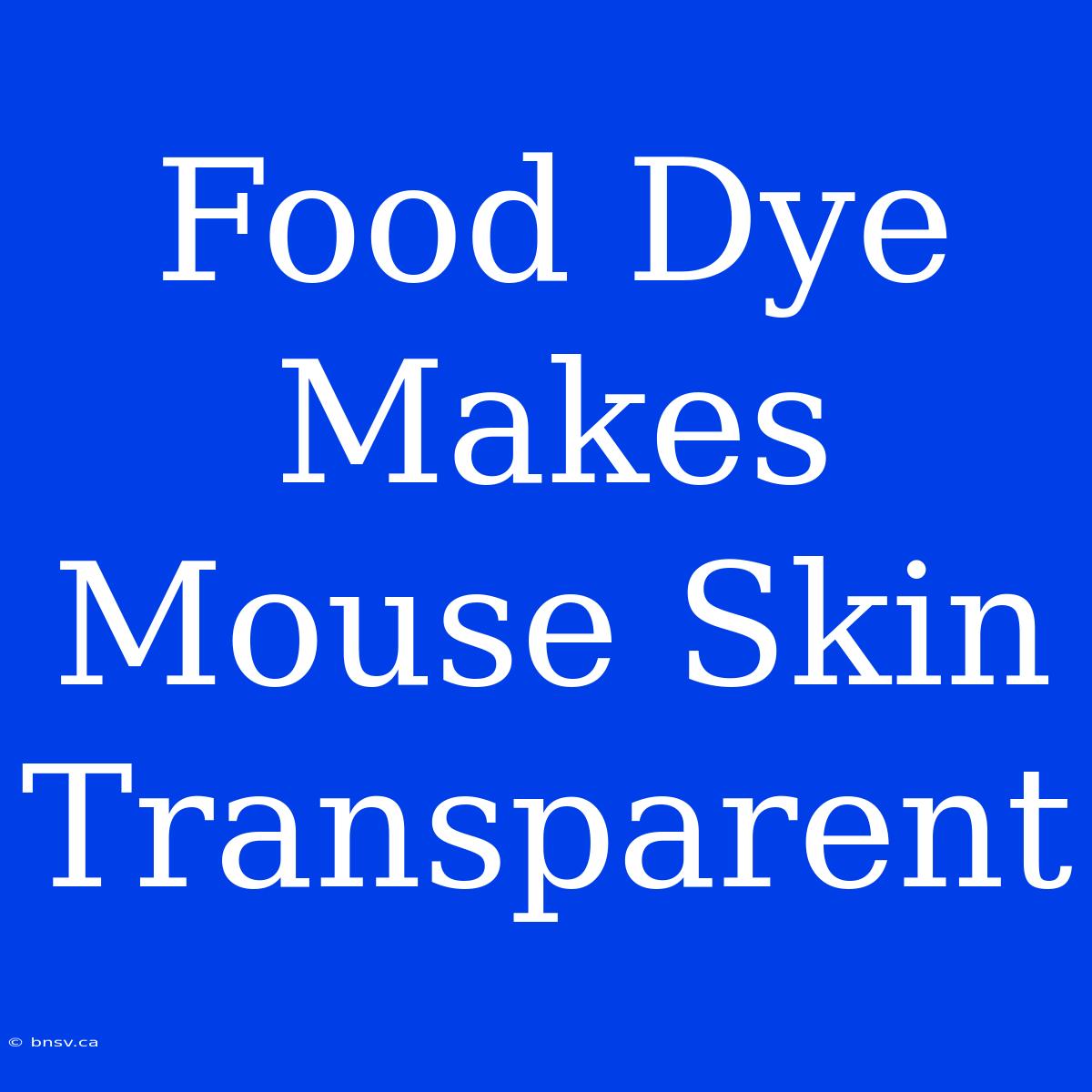 Food Dye Makes Mouse Skin Transparent