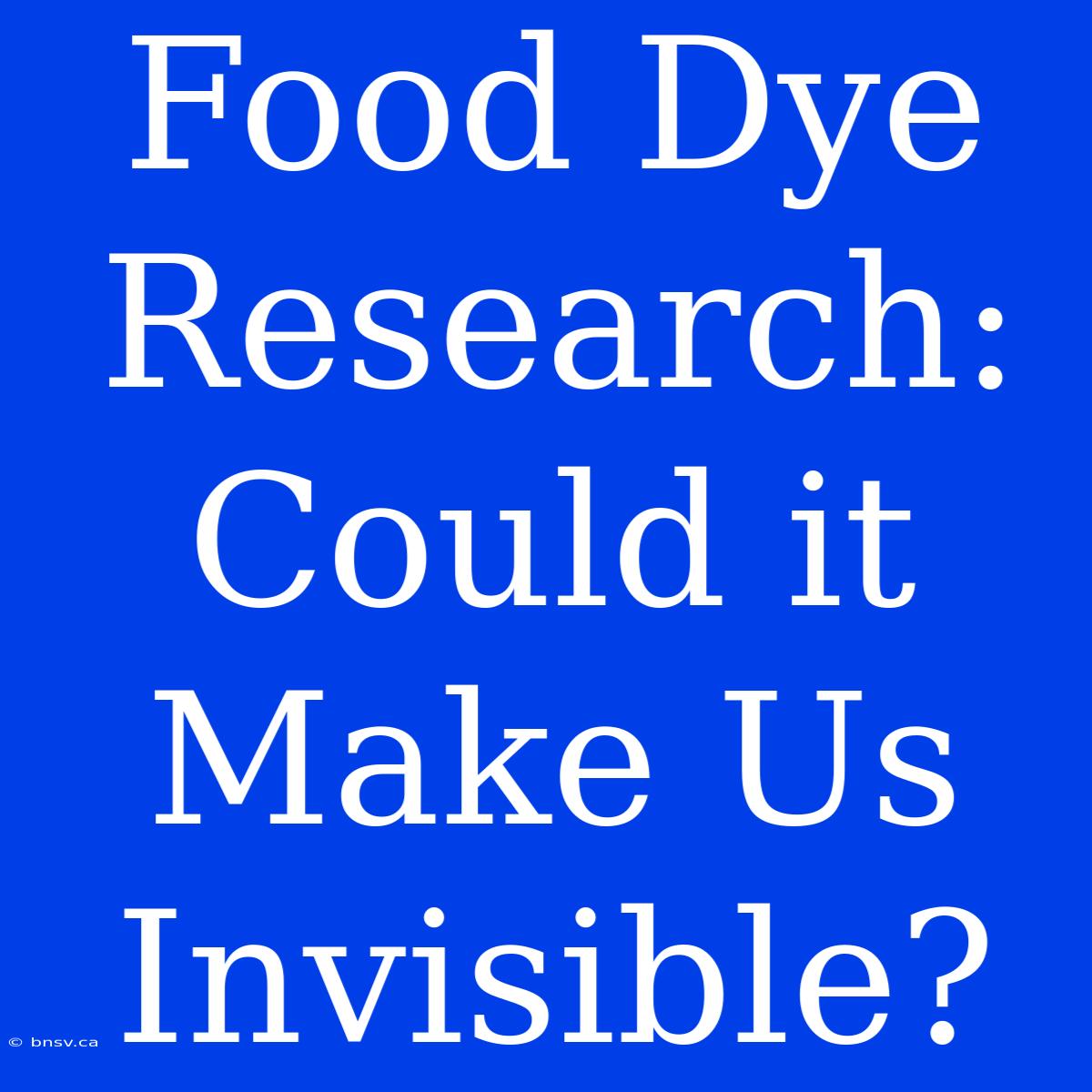 Food Dye Research: Could It Make Us Invisible?