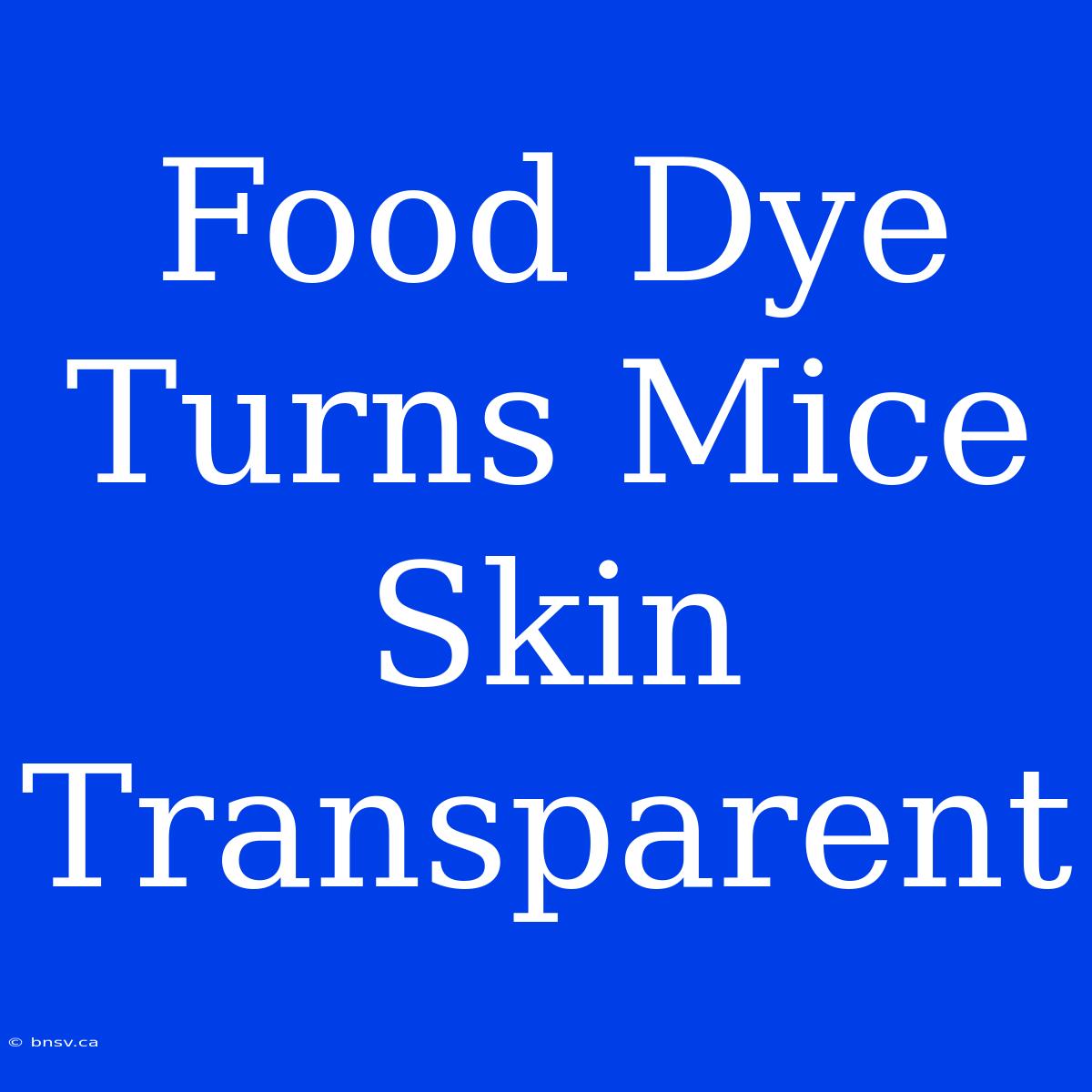 Food Dye Turns Mice Skin Transparent