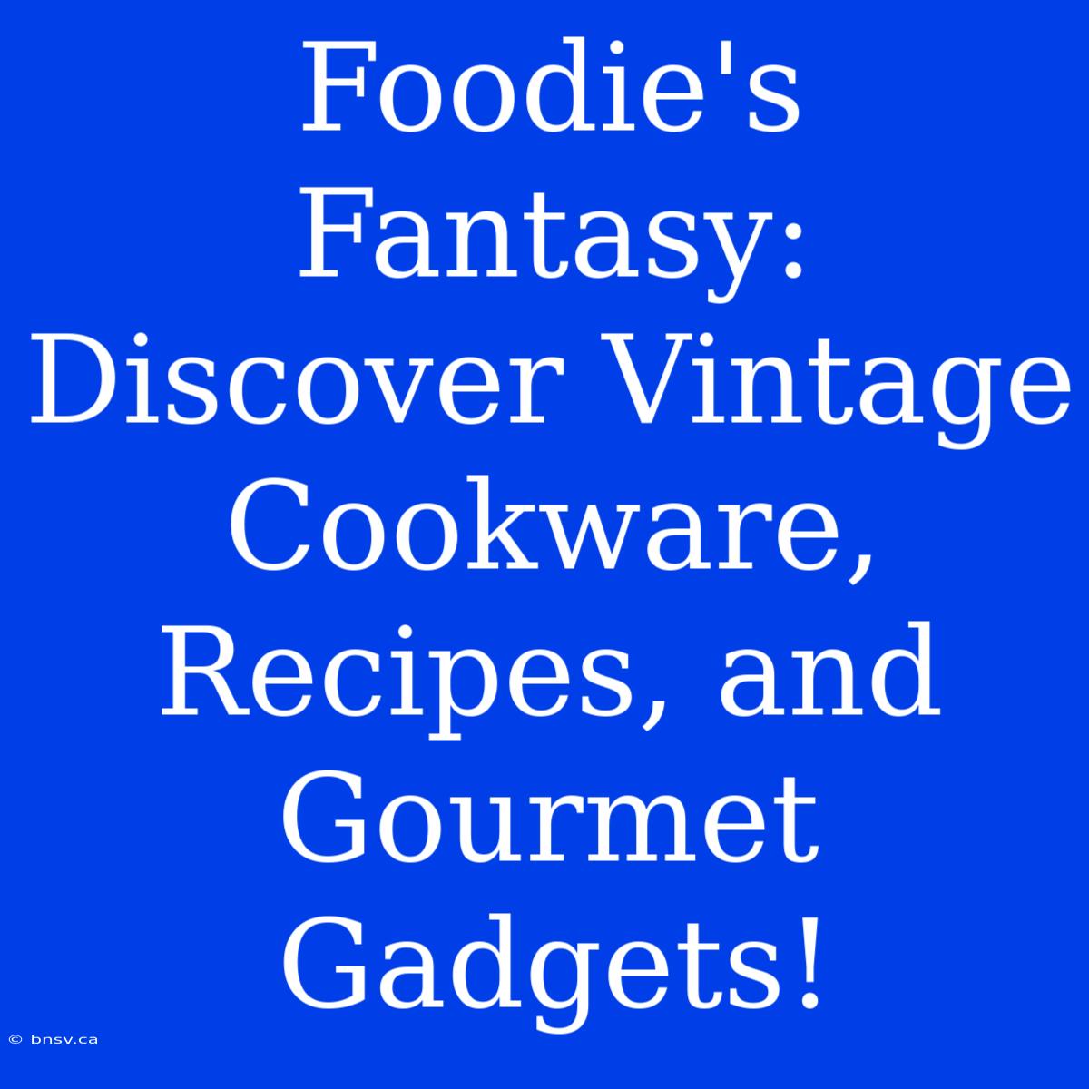 Foodie's Fantasy: Discover Vintage Cookware, Recipes, And Gourmet Gadgets!