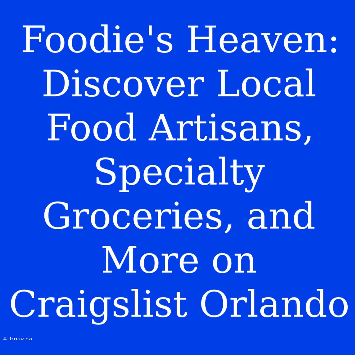 Foodie's Heaven: Discover Local Food Artisans, Specialty Groceries, And More On Craigslist Orlando