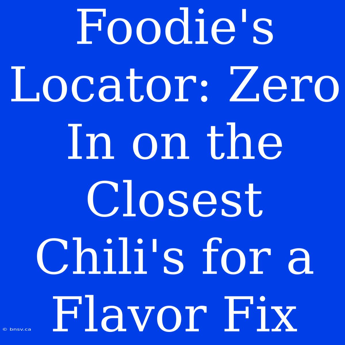 Foodie's Locator: Zero In On The Closest Chili's For A Flavor Fix