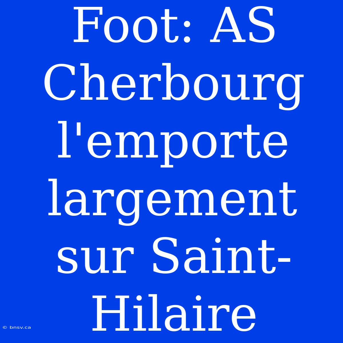 Foot: AS Cherbourg L'emporte Largement Sur Saint-Hilaire