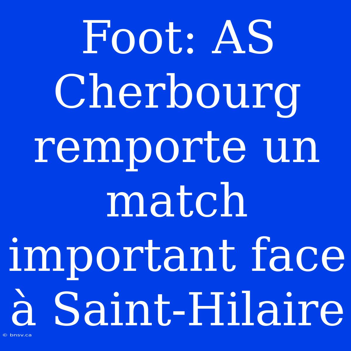 Foot: AS Cherbourg Remporte Un Match Important Face À Saint-Hilaire