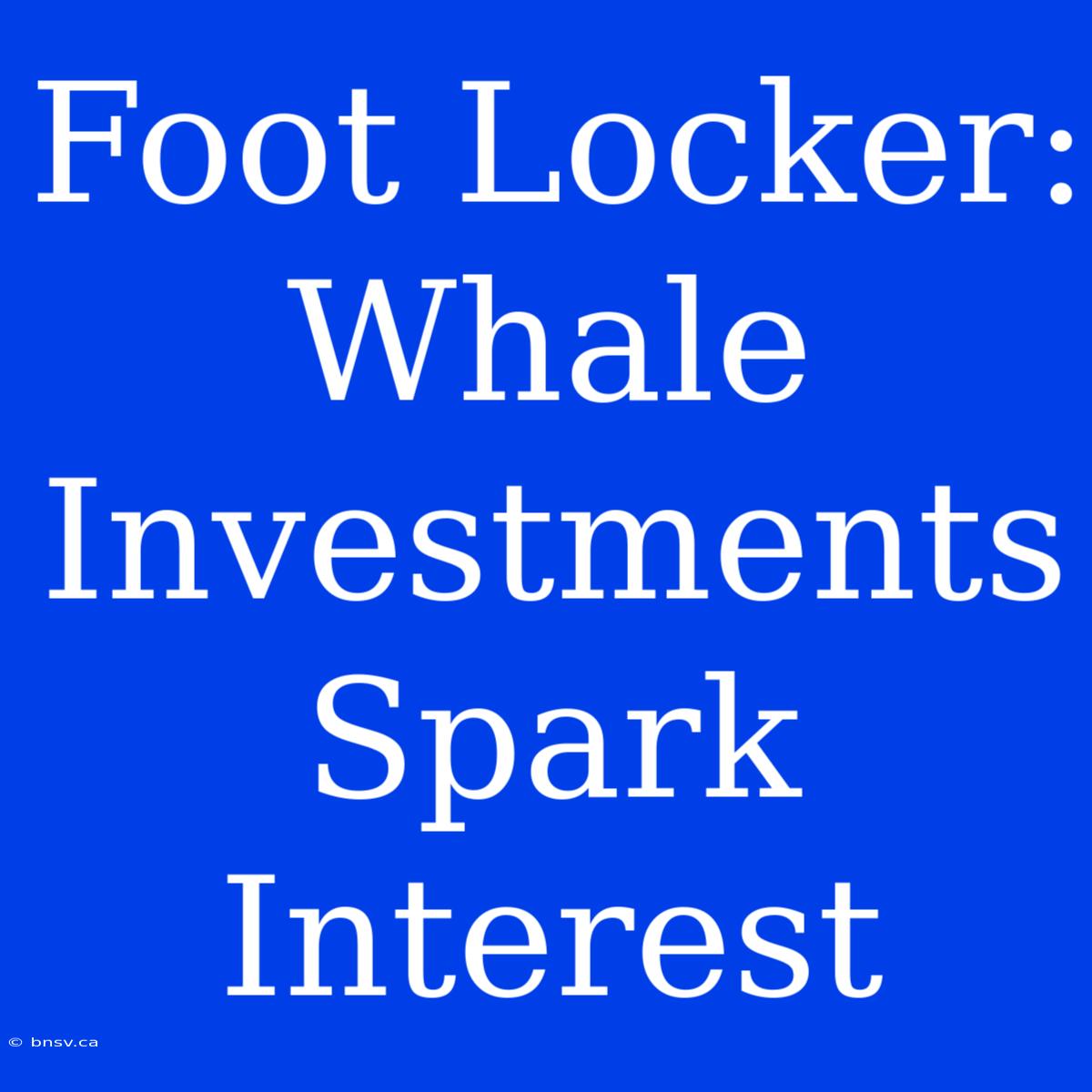 Foot Locker: Whale Investments Spark Interest