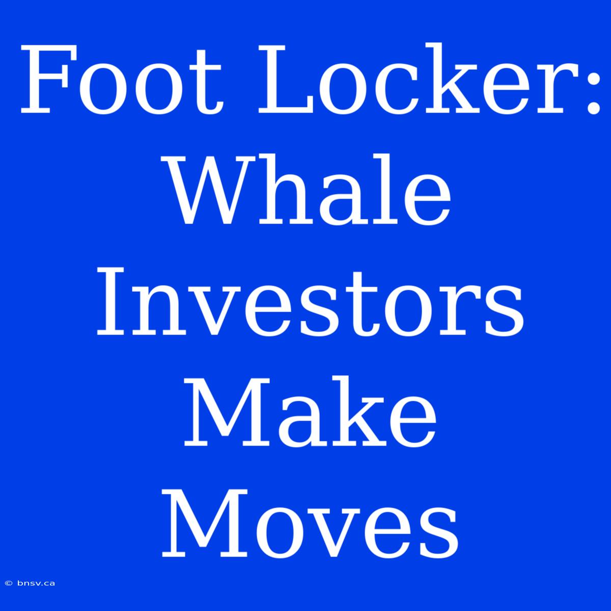 Foot Locker: Whale Investors Make Moves