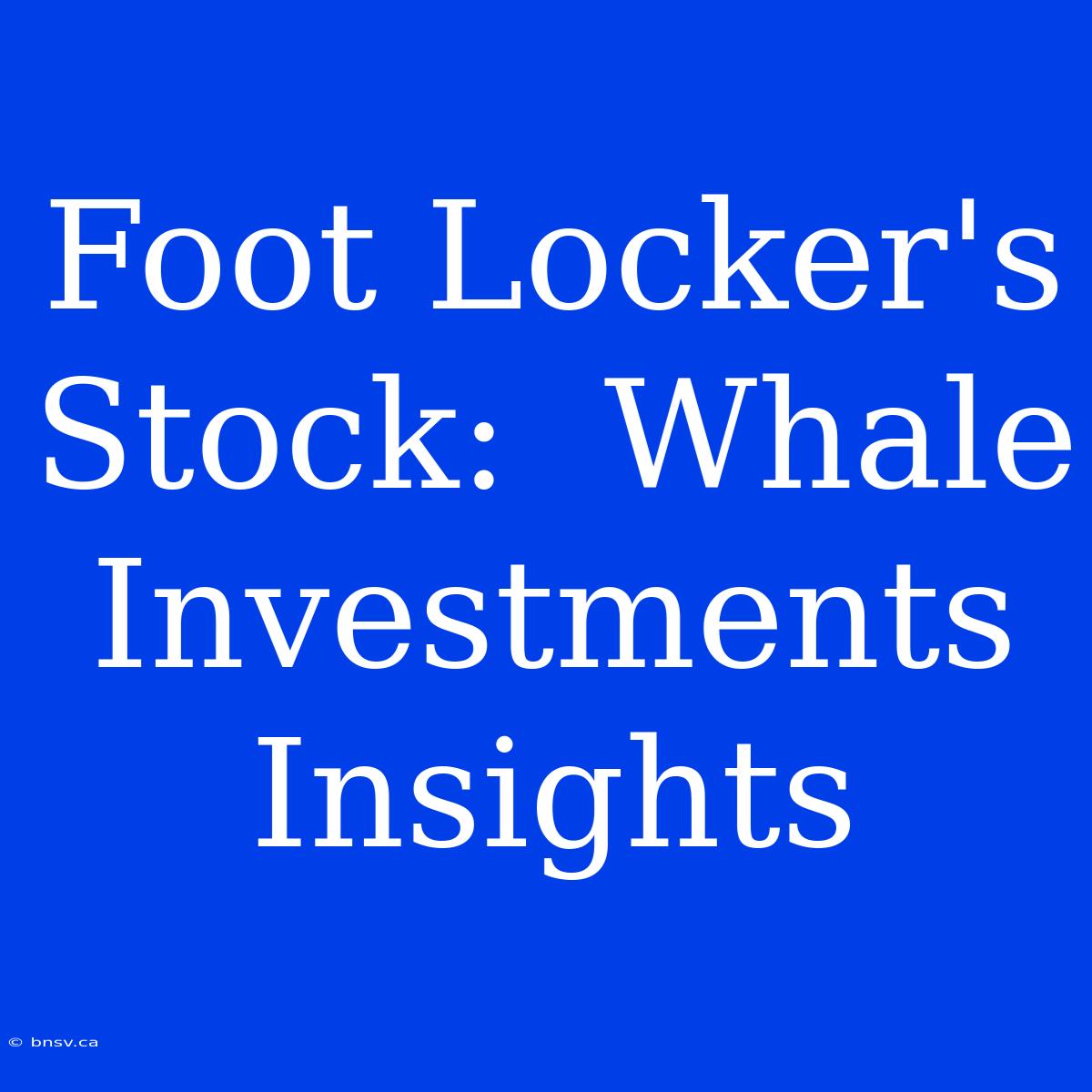 Foot Locker's Stock:  Whale Investments Insights