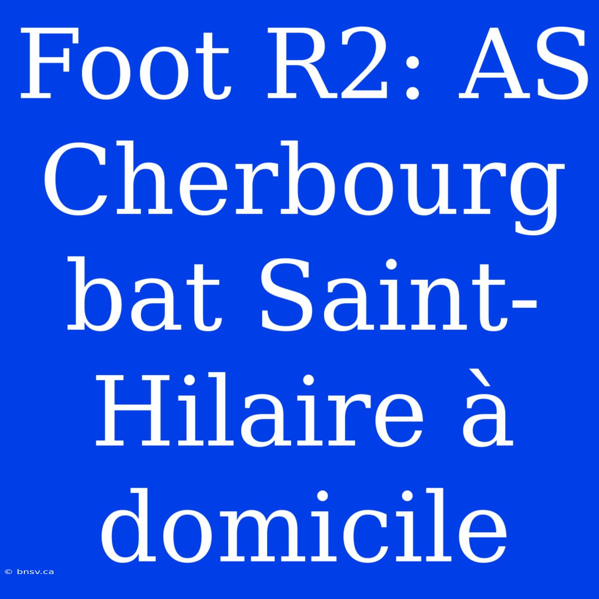 Foot R2: AS Cherbourg Bat Saint-Hilaire À Domicile