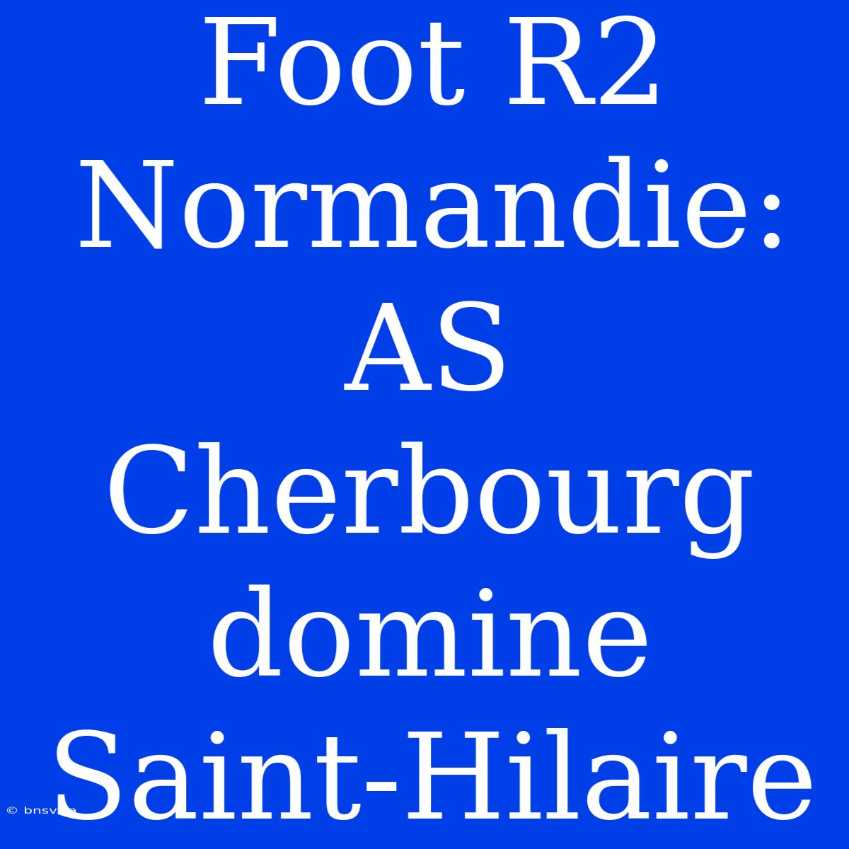 Foot R2 Normandie: AS Cherbourg Domine Saint-Hilaire