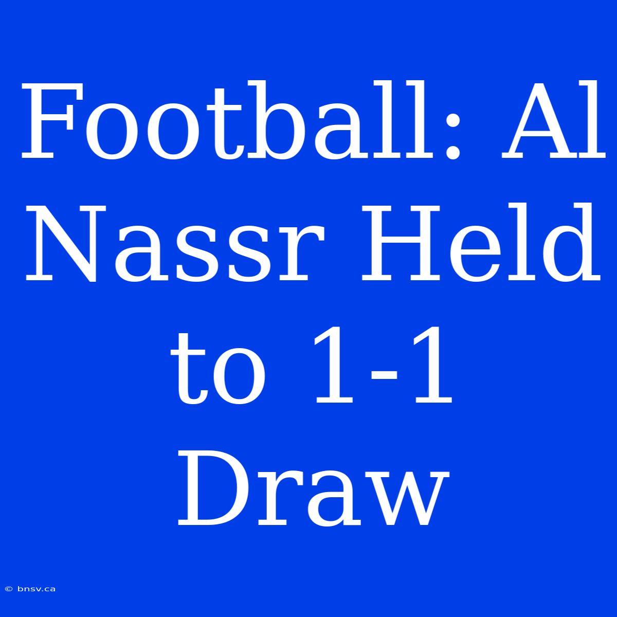 Football: Al Nassr Held To 1-1 Draw