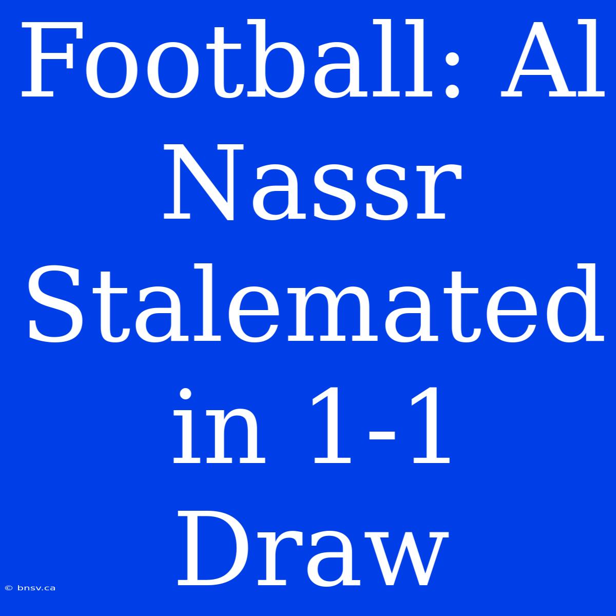 Football: Al Nassr Stalemated In 1-1 Draw