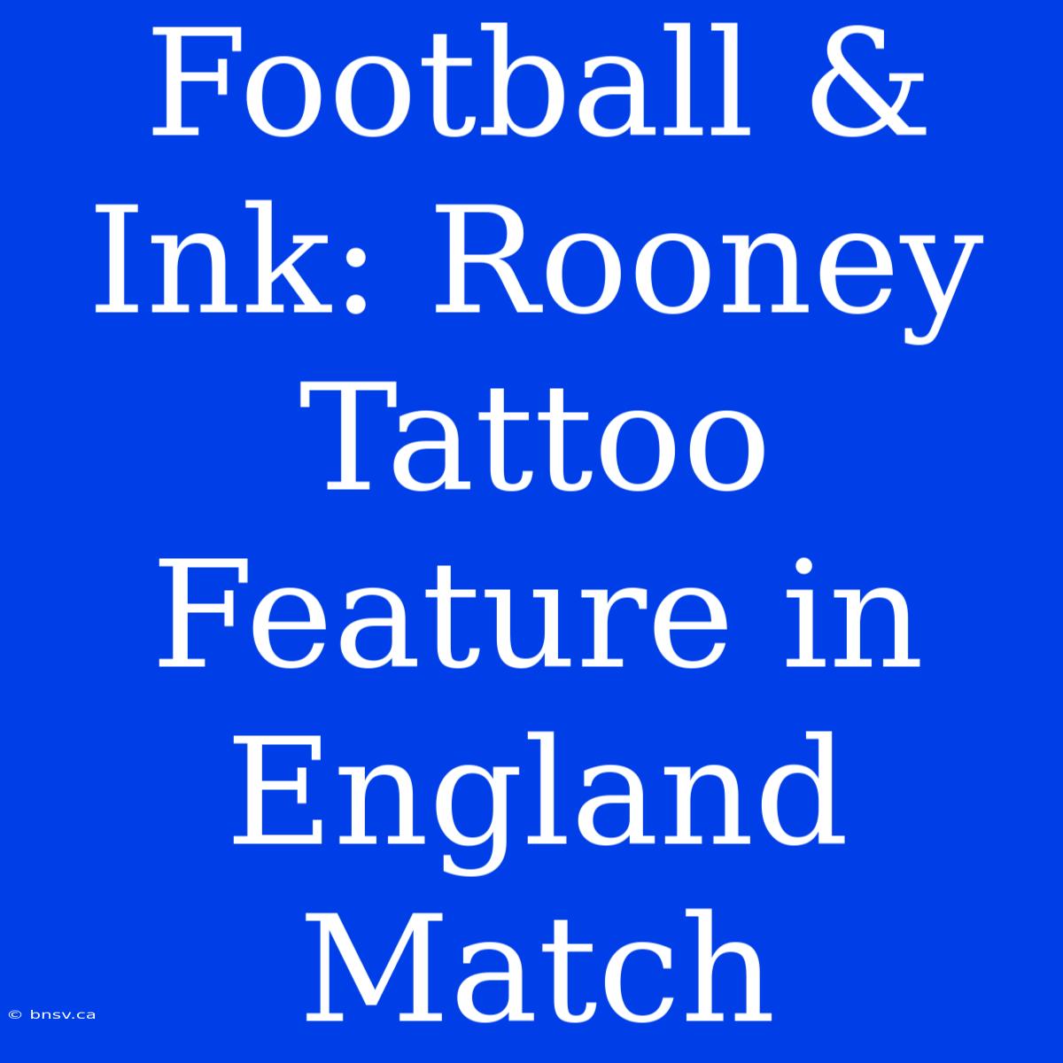 Football & Ink: Rooney Tattoo Feature In England Match