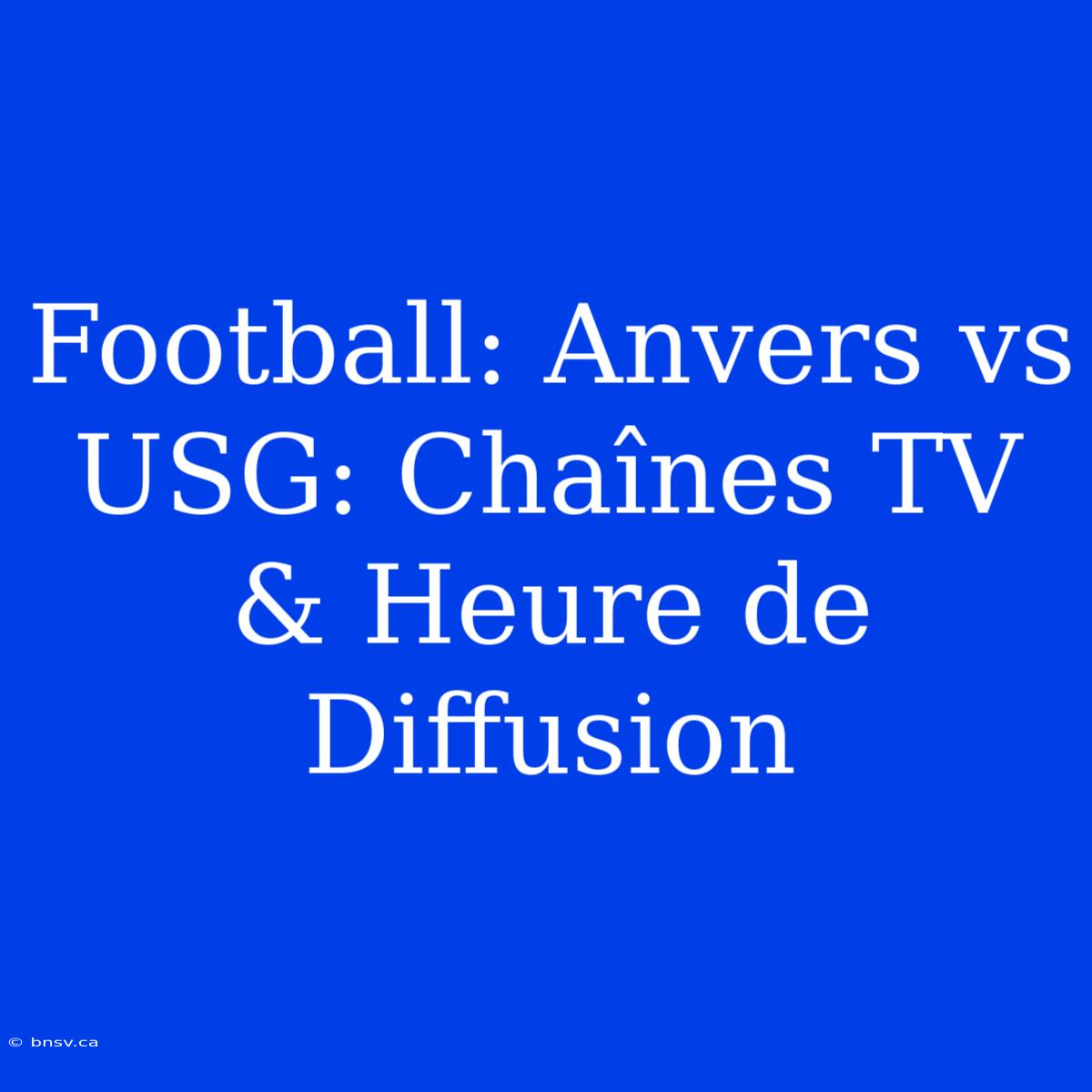 Football: Anvers Vs USG: Chaînes TV & Heure De Diffusion