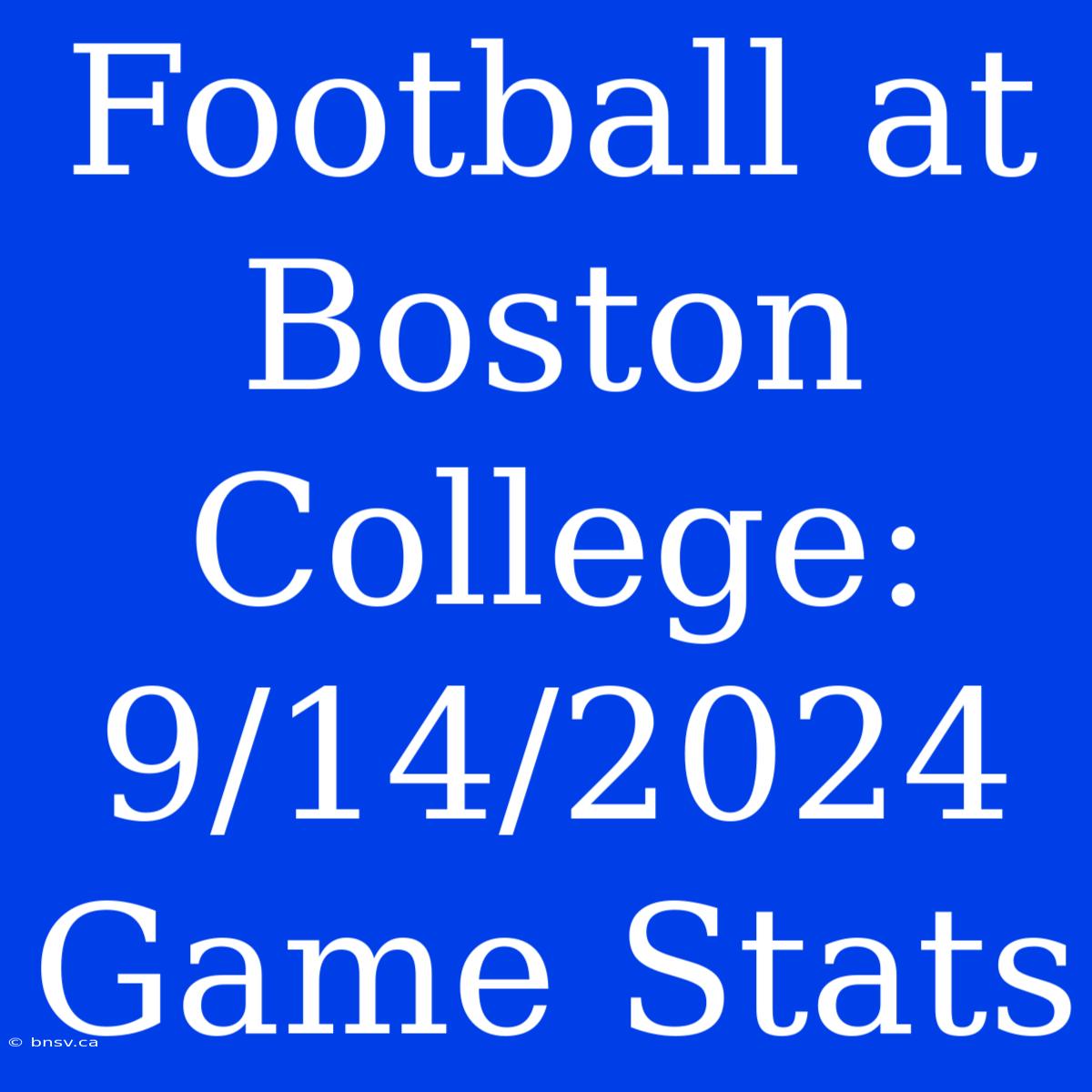 Football At Boston College: 9/14/2024 Game Stats