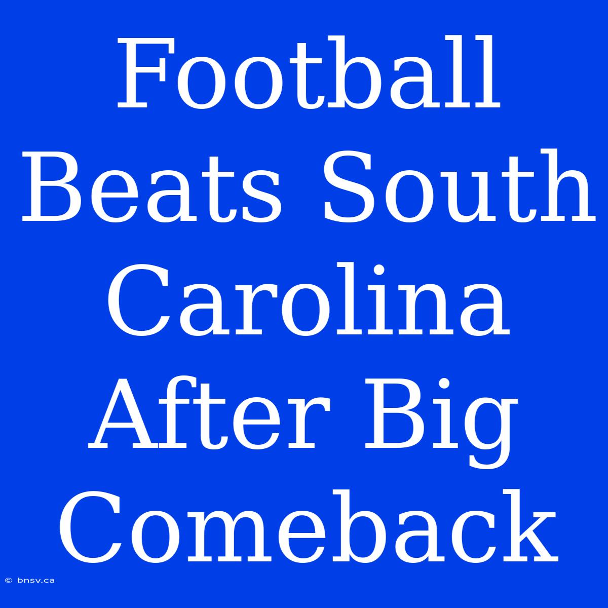 Football Beats South Carolina After Big Comeback