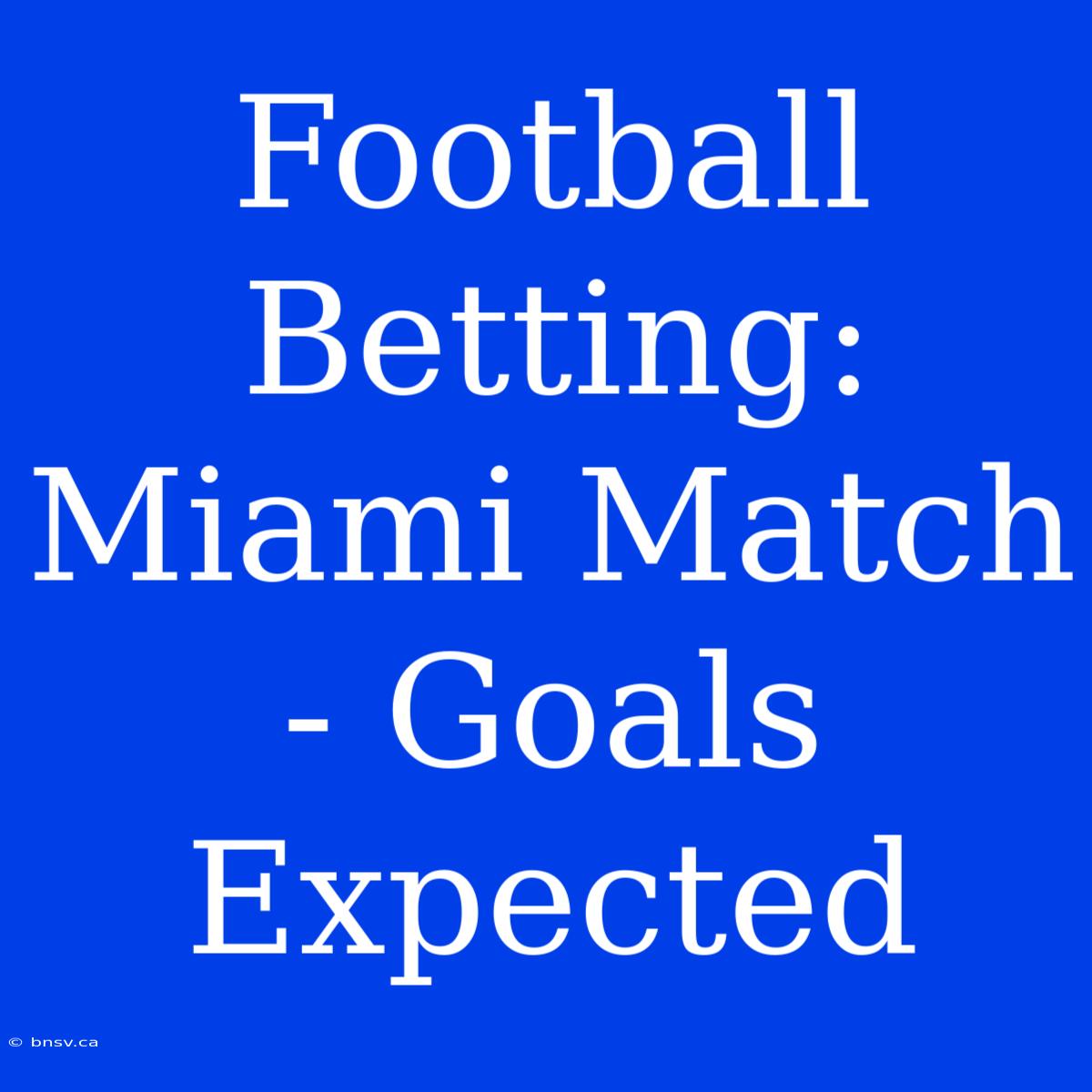 Football Betting: Miami Match - Goals Expected