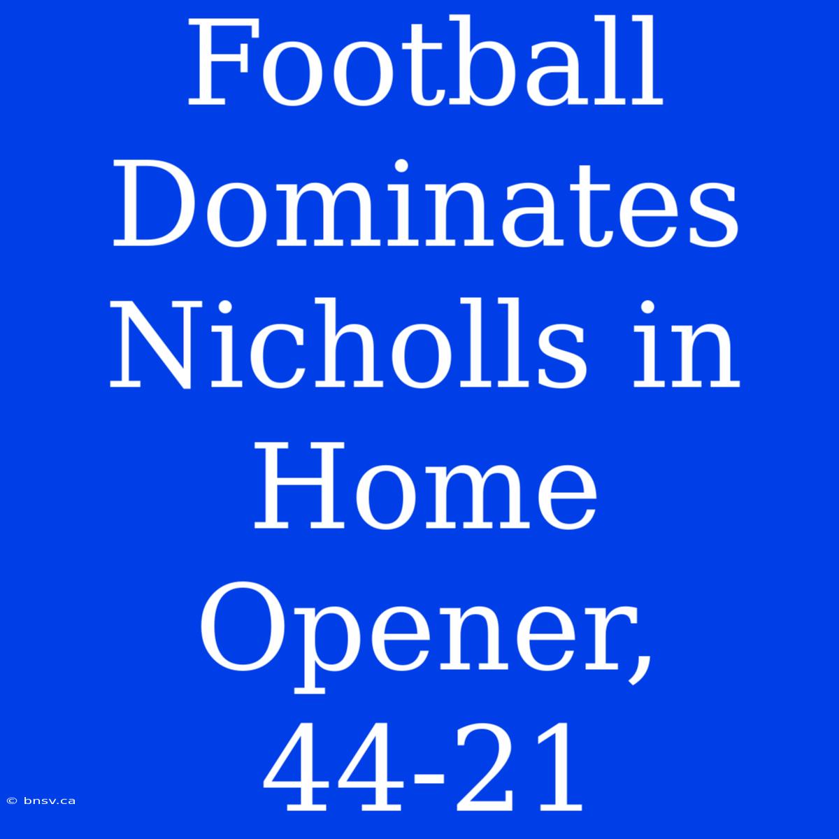 Football Dominates Nicholls In Home Opener, 44-21