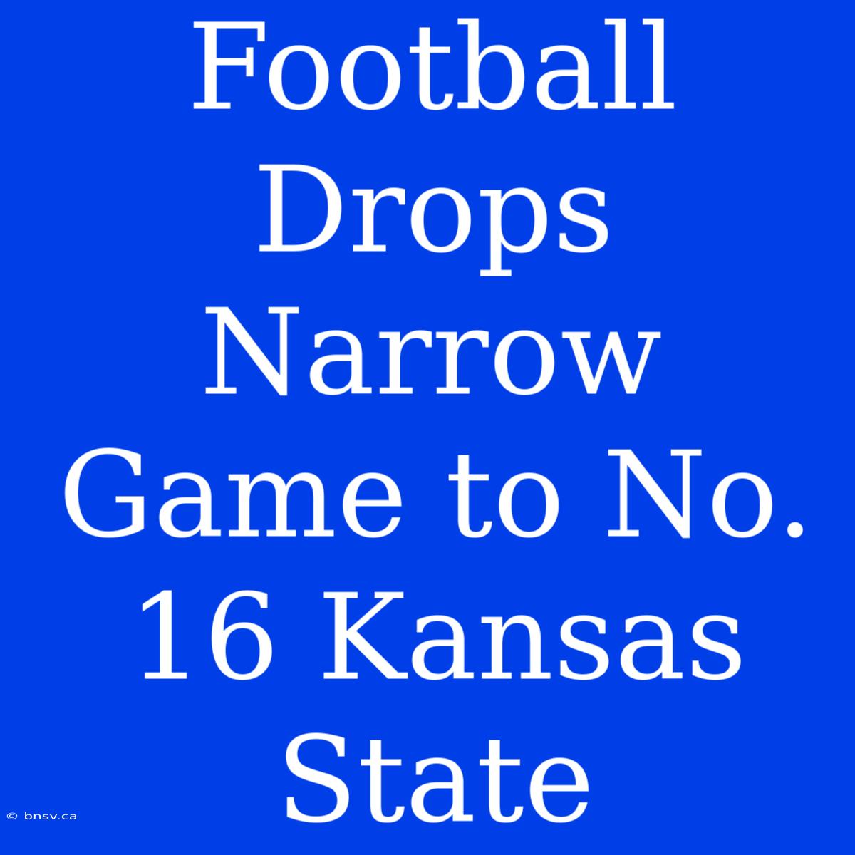 Football Drops Narrow Game To No. 16 Kansas State