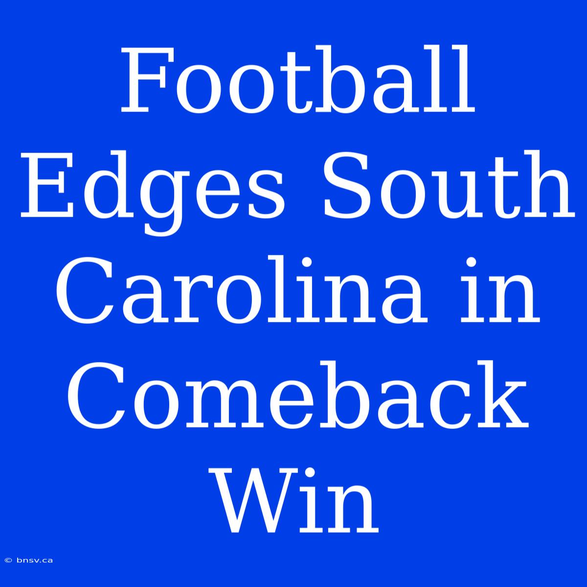 Football Edges South Carolina In Comeback Win