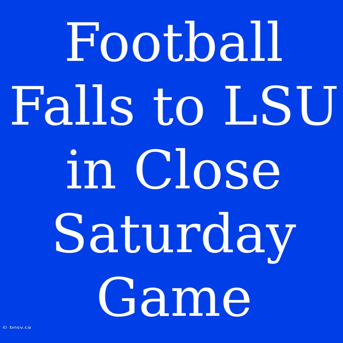 Football Falls To LSU In Close Saturday Game