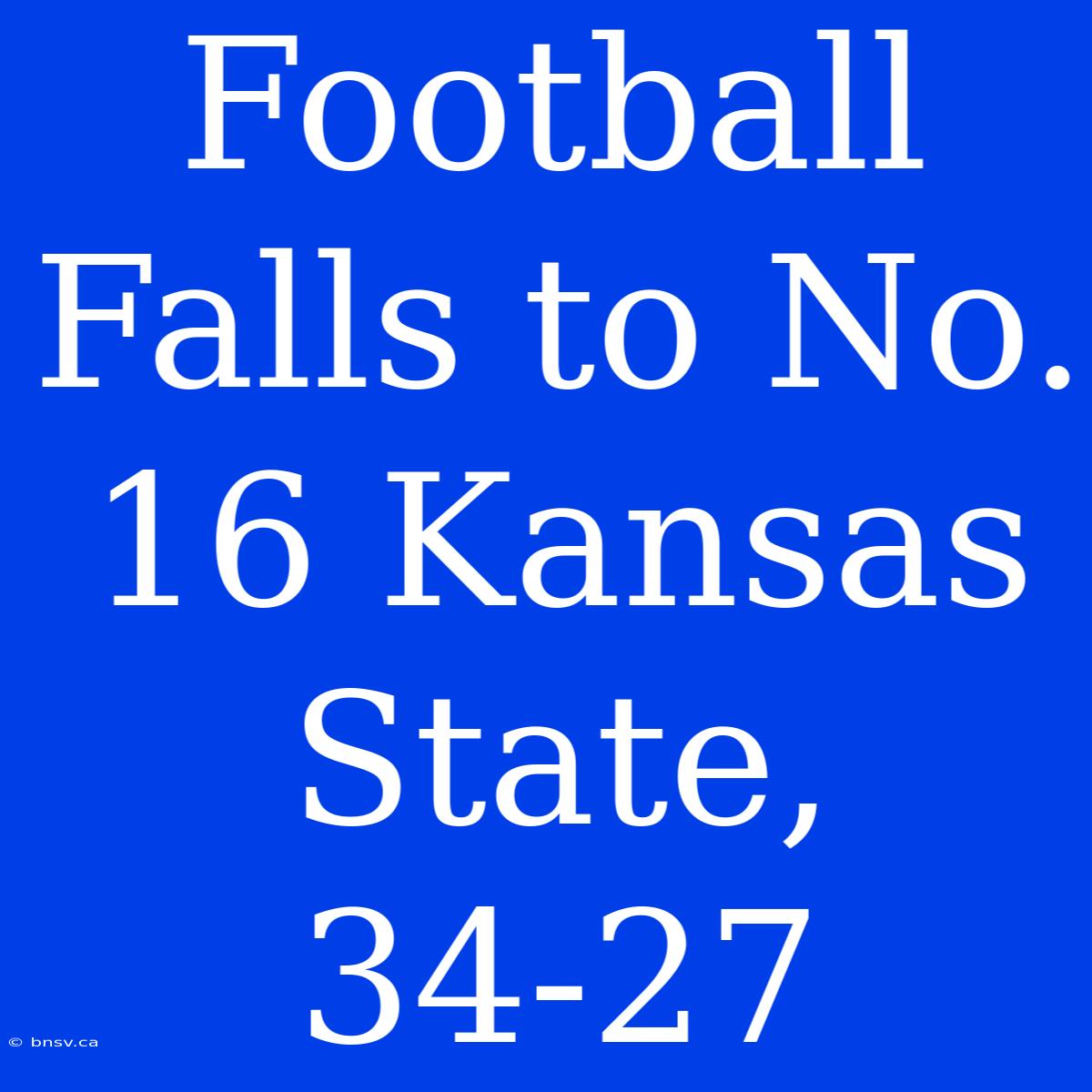 Football Falls To No. 16 Kansas State, 34-27