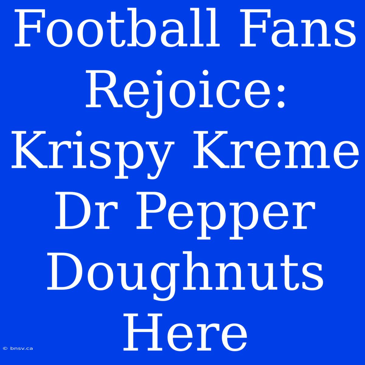 Football Fans Rejoice: Krispy Kreme Dr Pepper Doughnuts Here