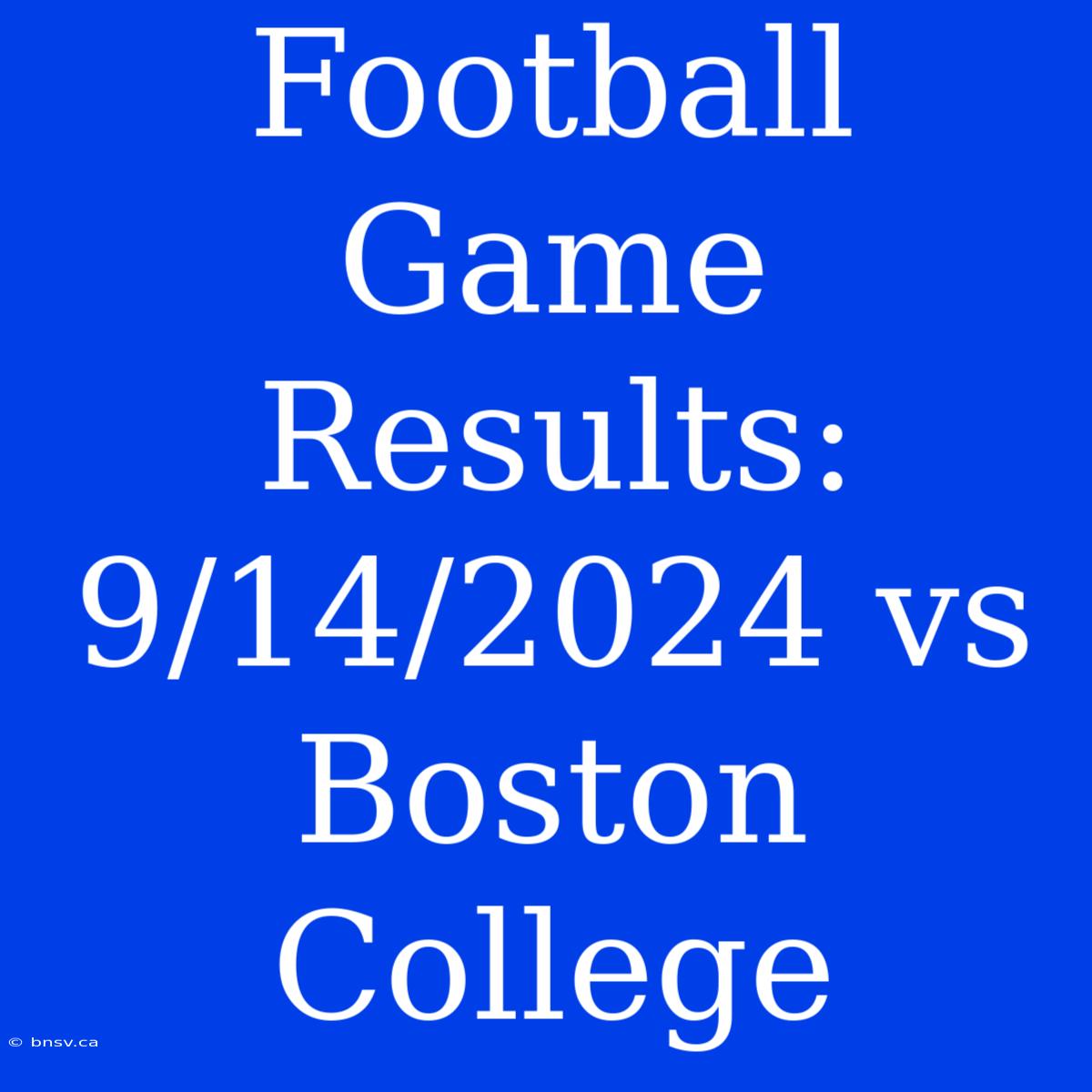 Football Game Results: 9/14/2024 Vs Boston College