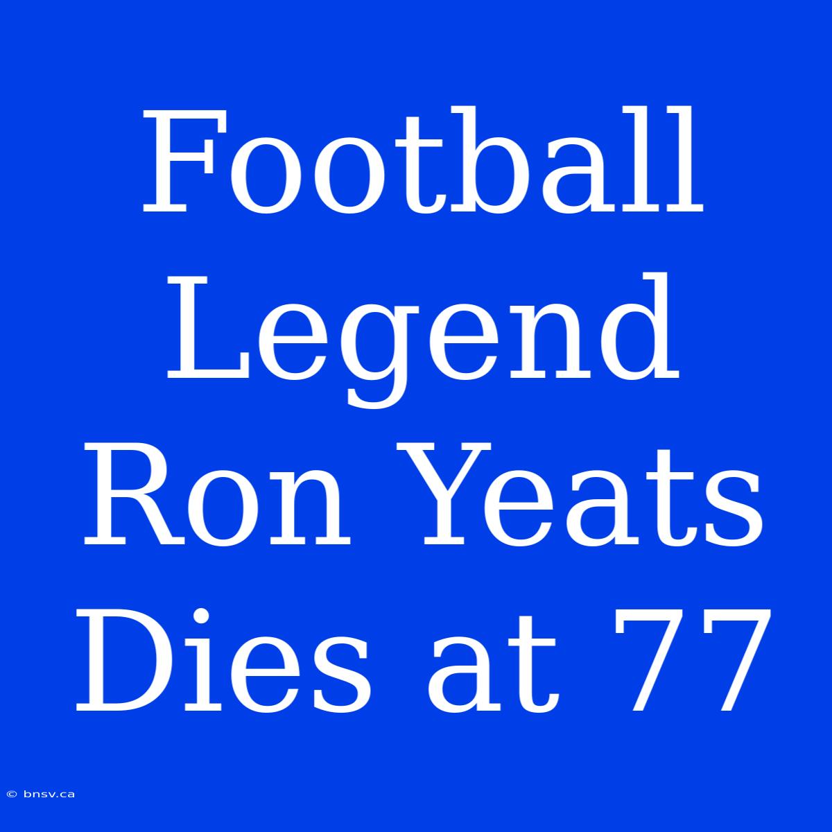 Football Legend Ron Yeats Dies At 77