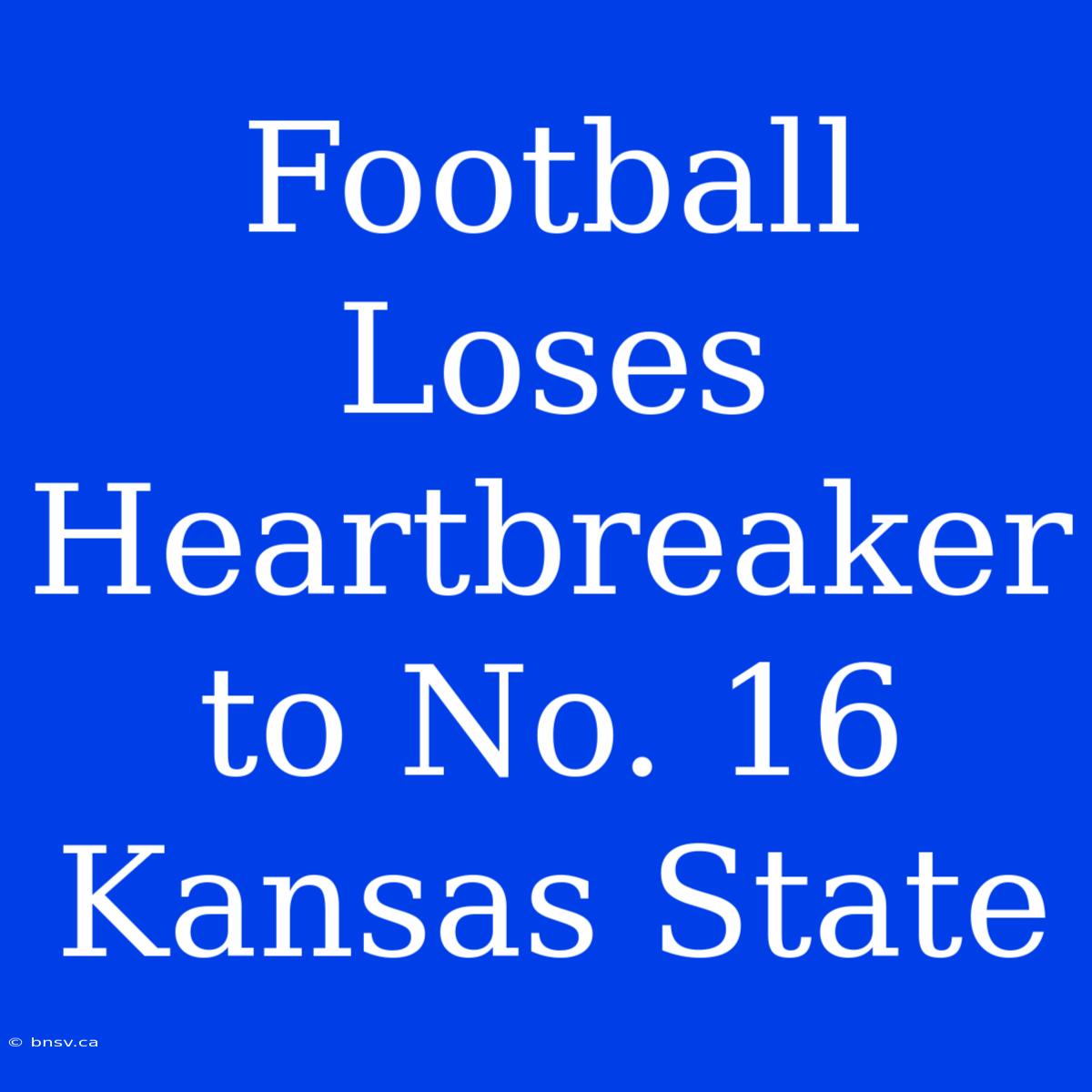 Football Loses Heartbreaker To No. 16 Kansas State